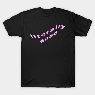 literally dead T-Shirt